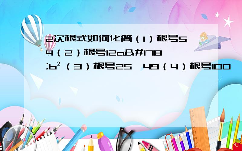 2次根式如何化简（1）根号54（2）根号12a²b²（3）根号25*49（4）根号100*64