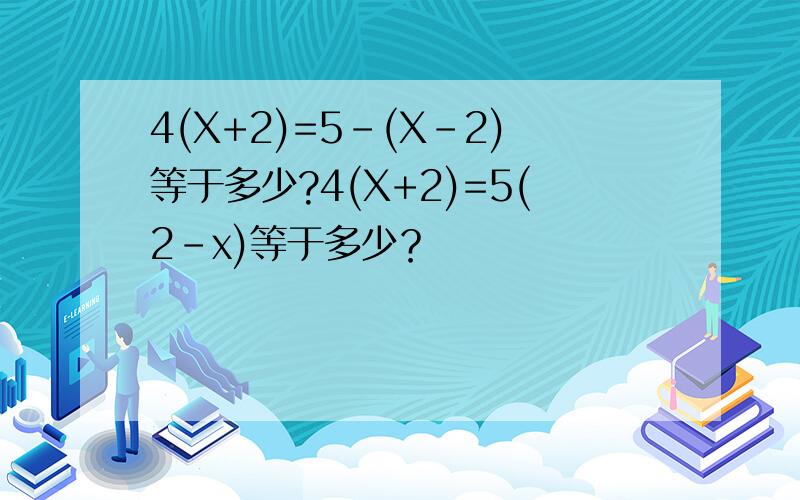 4(X+2)=5-(X-2)等于多少?4(X+2)=5(2-x)等于多少？