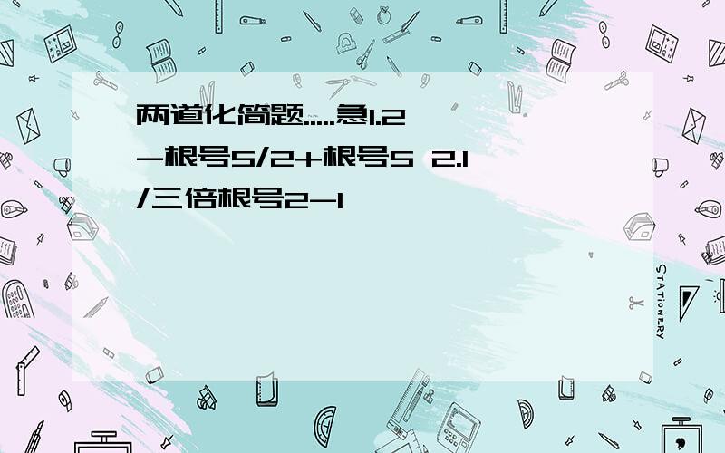 两道化简题.....急1.2-根号5/2+根号5 2.1/三倍根号2-1