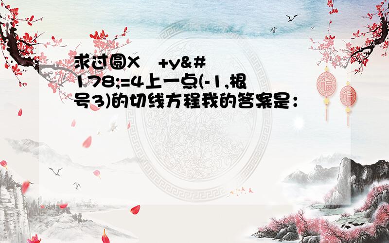 求过圆X²+y²=4上一点(-1,根号3)的切线方程我的答案是：