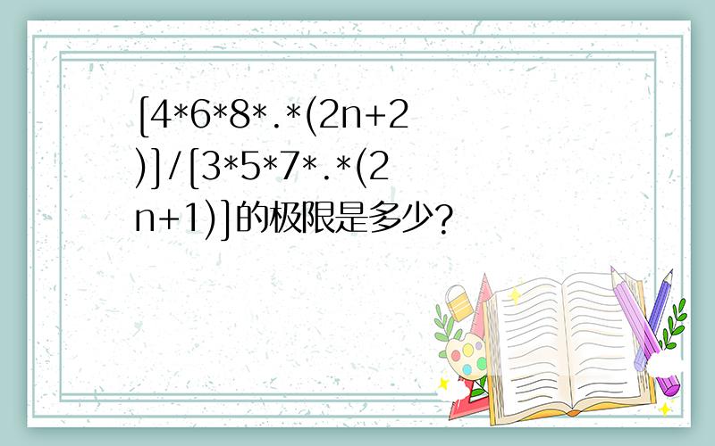 [4*6*8*.*(2n+2)]/[3*5*7*.*(2n+1)]的极限是多少?