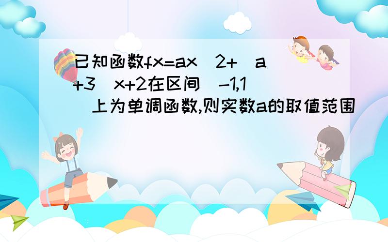 已知函数fx=ax^2+(a+3)x+2在区间[-1,1]上为单调函数,则实数a的取值范围