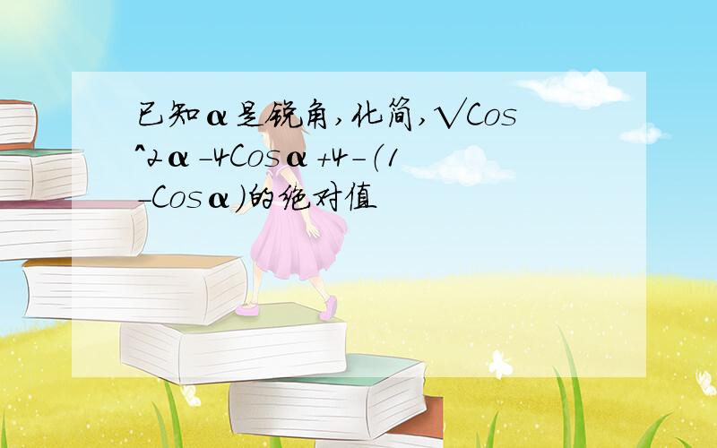 已知α是锐角,化简,√Cos^2α-4Cosα+4-（1-Cosα）的绝对值