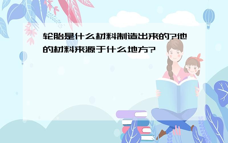 轮胎是什么材料制造出来的?他的材料来源于什么地方?