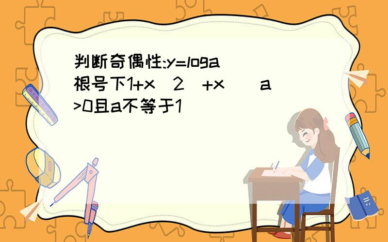 判断奇偶性:y=loga[(根号下1+x^2)+x](a>0且a不等于1)