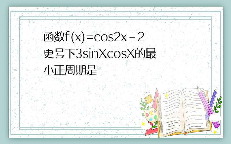 函数f(x)=cos2x-2更号下3sinXcosX的最小正周期是