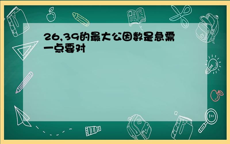 26,39的最大公因数是急需一点要对