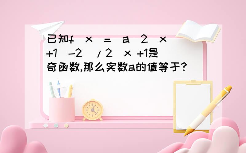 已知f(x)=[a(2^x +1)-2]/2^x +1是奇函数,那么实数a的值等于?