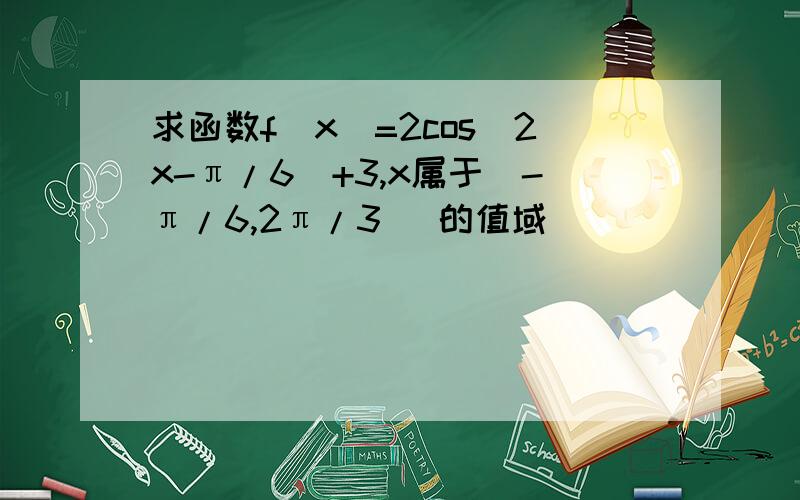 求函数f(x)=2cos(2x-π/6)+3,x属于[-π/6,2π/3] 的值域