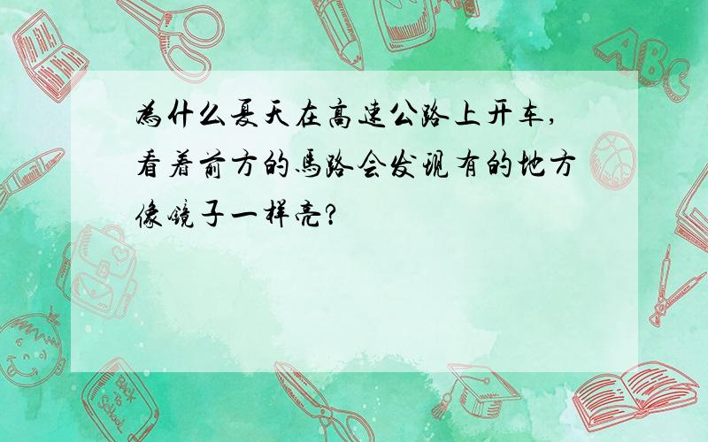 为什么夏天在高速公路上开车,看着前方的马路会发现有的地方像镜子一样亮?