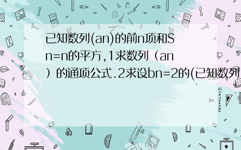 已知数列(an)的前n项和Sn=n的平方,1求数列（an）的通项公式.2求设bn=2的(已知数列(an)的前n项和Sn=n的平方,1求数列（an）的通项公式.2求设bn=2的(n次方）an,数列bn的前n项和记为Cn,求Cn.解的时候希