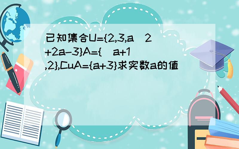 已知集合U={2,3,a^2+2a-3}A={|a+1|,2},CuA={a+3}求实数a的值