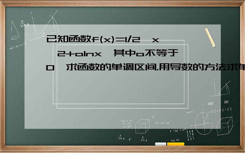 已知函数f(x)=1/2*x^2+alnx,其中a不等于0,求函数的单调区间.用导数的方法求单调区间