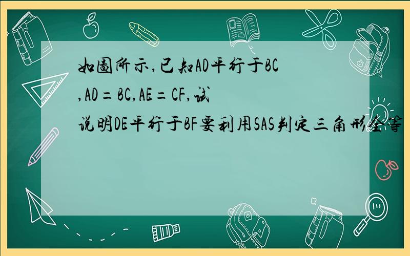 如图所示,已知AD平行于BC,AD=BC,AE=CF,试说明DE平行于BF要利用SAS判定三角形全等