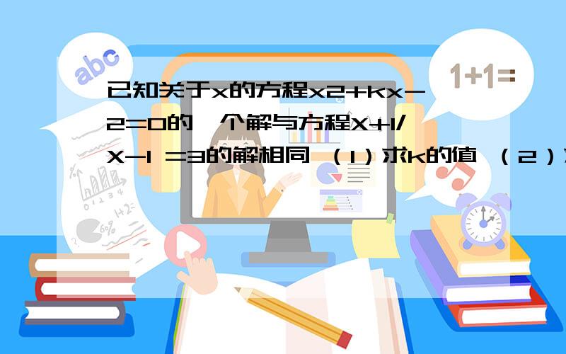 已知关于x的方程x2+kx-2=0的一个解与方程X+1/X-1 =3的解相同 （1）求k的值 （2）求方程x2+kx-2=0的另一个