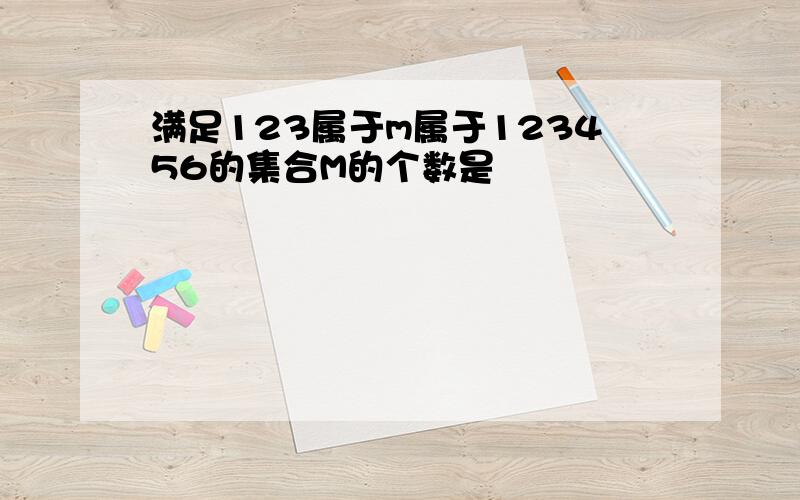 满足123属于m属于123456的集合M的个数是