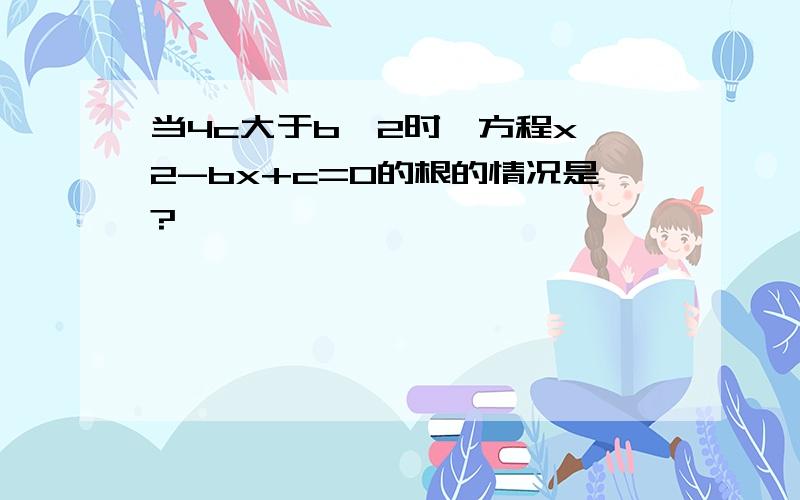 当4c大于b^2时,方程x^2-bx+c=0的根的情况是?