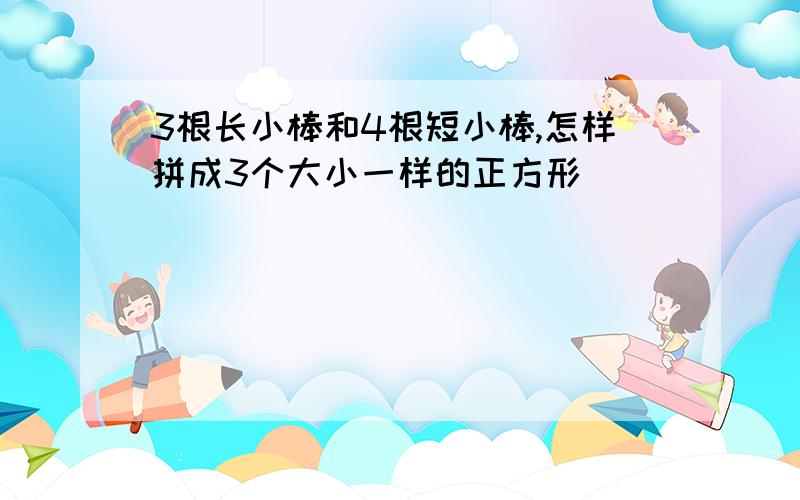 3根长小棒和4根短小棒,怎样拼成3个大小一样的正方形