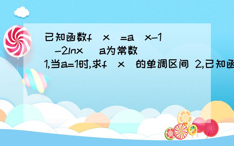 已知函数f（x）=a（x-1）-2lnx （a为常数） 1,当a=1时,求f（x）的单调区间 2,已知函数f（x）=a（x-1）-2lnx （a为常数）1,当a=1时,求f（x）的单调区间2,若f（x）在区间（0,1）上无零点,求a的最大值