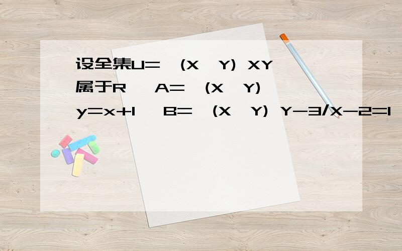 设全集U={(X,Y) XY属于R} A={(X,Y) y=x+1} B={(X,Y) Y-3/X-2=1}则B的补集交A等于设全集U={(X,Y) XY属于R} A={(X,Y) y=x+1} B={(X,Y) Y-3/X-2=1}则B的补集交A等A 空集 B A的补集 C B的补集 D ｛（2,3）｝