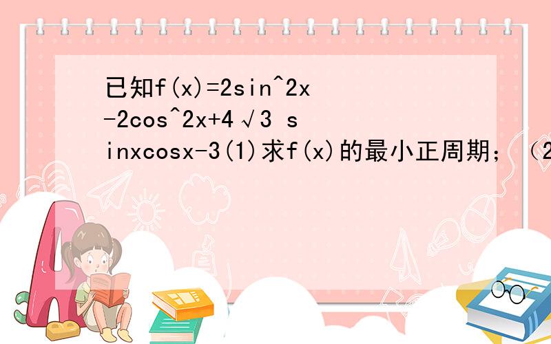 已知f(x)=2sin^2x-2cos^2x+4√3 sinxcosx-3(1)求f(x)的最小正周期；（2)若A为锐角三角形ABC的内角,且f(x)在[0,π/2]上有最大值f(A),求角A的值.