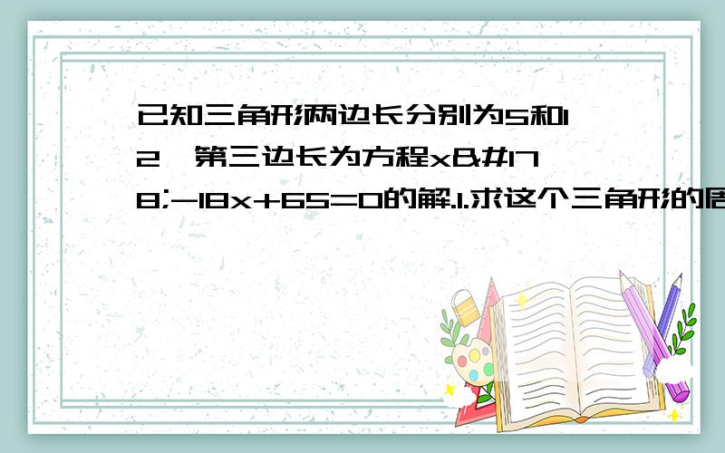 已知三角形两边长分别为5和12,第三边长为方程x²-18x+65=0的解.1.求这个三角形的周长2.判断此三角形的形状.为什么?