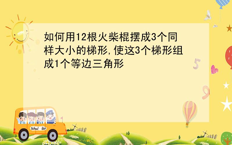 如何用12根火柴棍摆成3个同样大小的梯形,使这3个梯形组成1个等边三角形