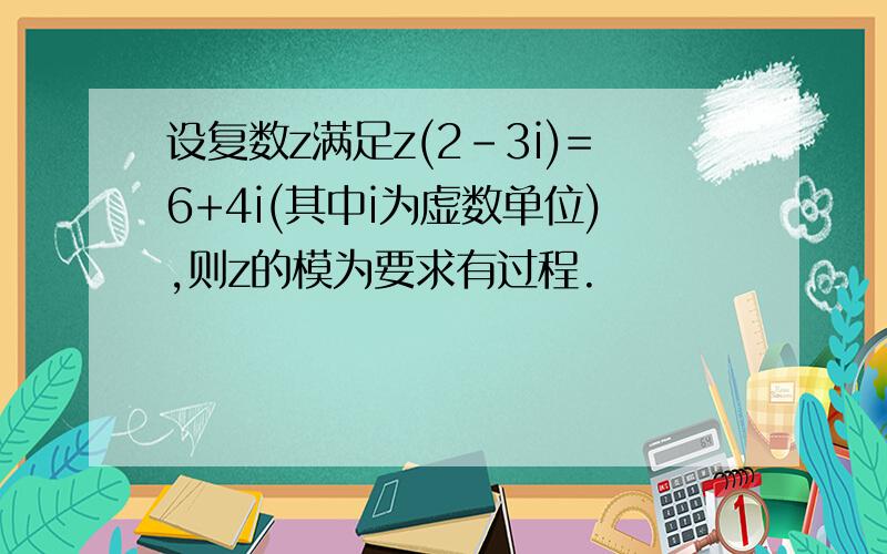 设复数z满足z(2-3i)=6+4i(其中i为虚数单位),则z的模为要求有过程.