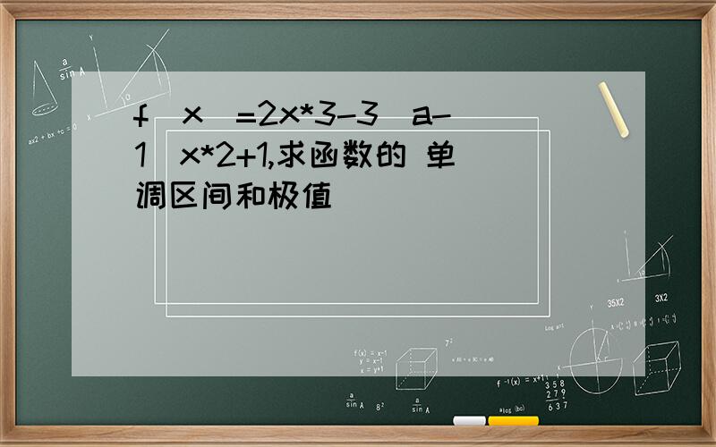 f(x)=2x*3-3(a-1)x*2+1,求函数的 单调区间和极值