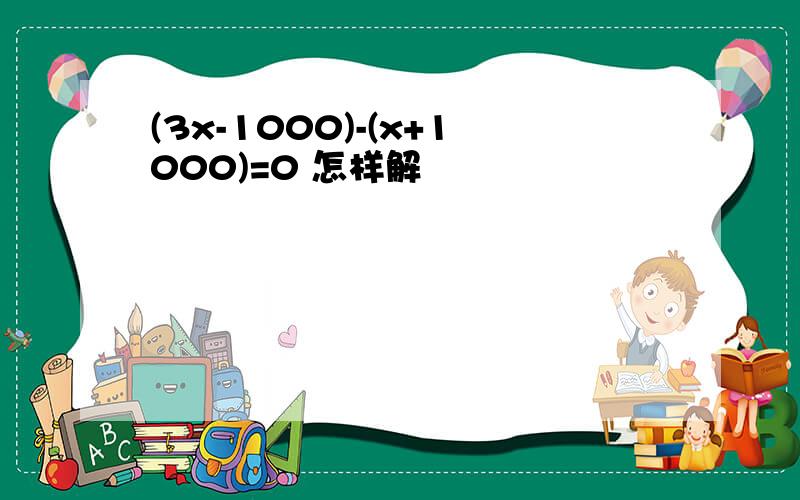 (3x-1000)-(x+1000)=0 怎样解