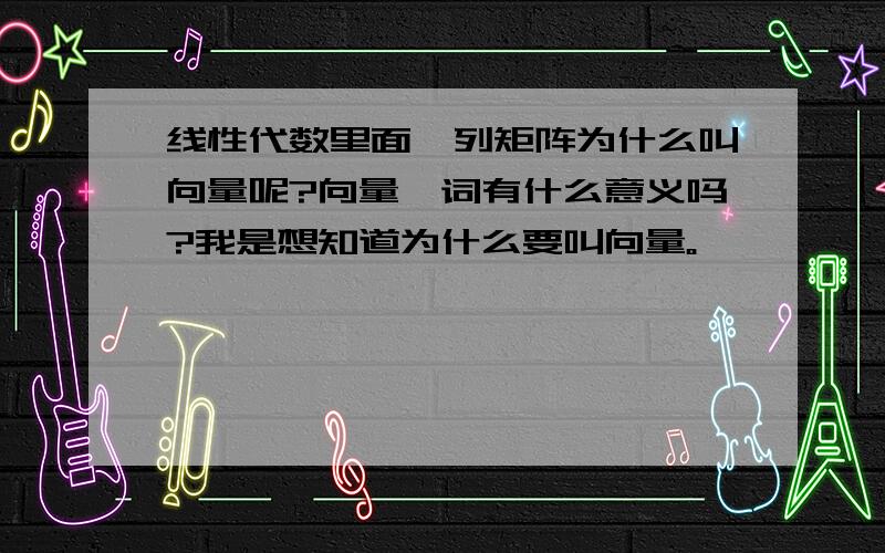 线性代数里面,列矩阵为什么叫向量呢?向量一词有什么意义吗?我是想知道为什么要叫向量。