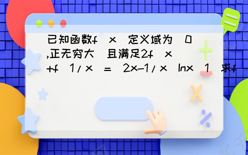 已知函数f(x)定义域为（0,正无穷大）且满足2f(x)+f(1/x)=(2x-1/x)Inx(1)求f(x)解析式及最小值,2）求证：任意x属于（0,正无穷大）,x+1/e^x