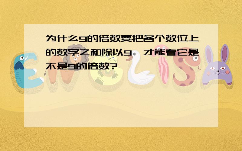 为什么9的倍数要把各个数位上的数字之和除以9,才能看它是不是9的倍数?