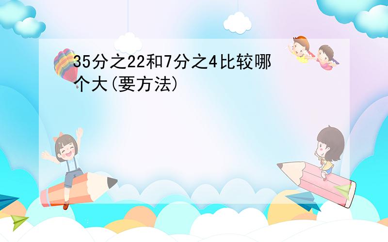 35分之22和7分之4比较哪个大(要方法)