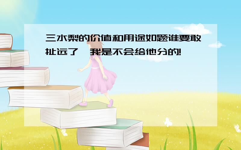 三水梨的价值和用途如题谁要敢扯远了,我是不会给他分的!