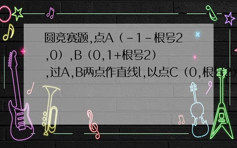 圆竞赛题,点A（-1-根号2,0）,B（0,1+根号2）,过A,B两点作直线l,以点C（0,根号2）为圆心,根号2为半径作圆C,直线l与圆C相交于M,N两点,求线段MN的长度