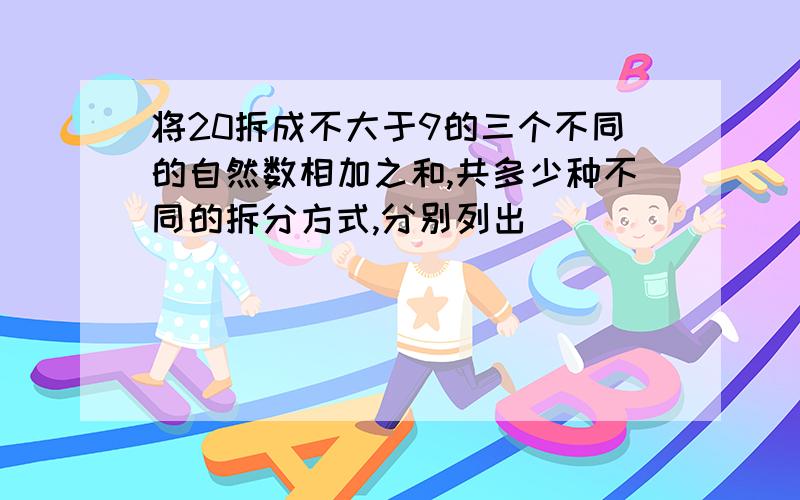 将20拆成不大于9的三个不同的自然数相加之和,共多少种不同的拆分方式,分别列出