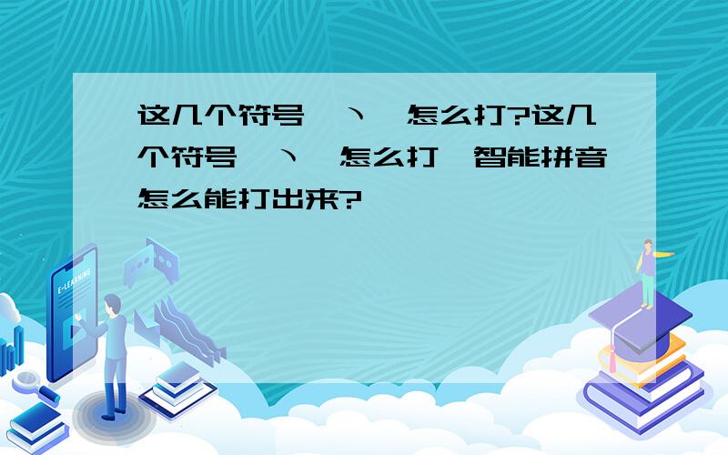 这几个符号∞ヽ怎么打?这几个符号∞ヽ怎么打,智能拼音怎么能打出来?