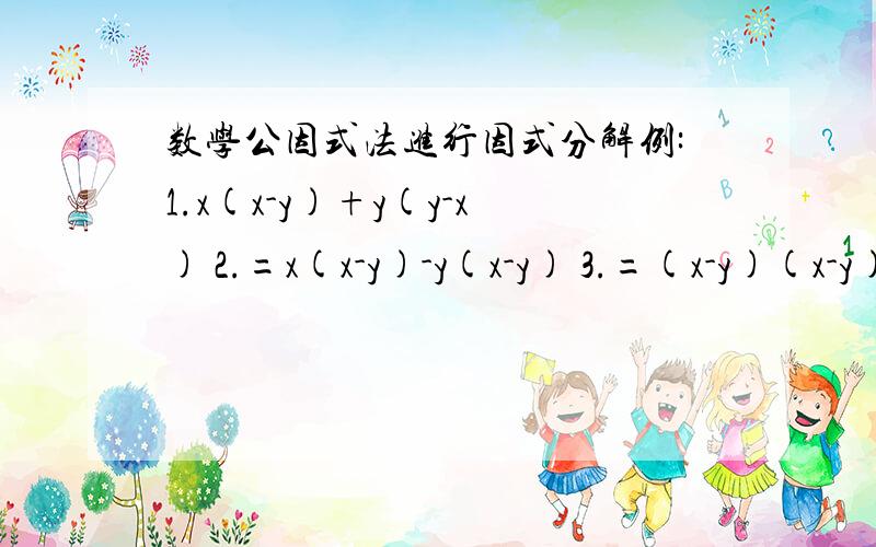 数学公因式法进行因式分解例:1.x(x-y)+y(y-x) 2.=x(x-y)-y(x-y) 3.=(x-y)(x-y) 4.=(x-y)² 在这个题2里两个括号前的x和y在3里面为什么没有了?回答的语言最好通俗易懂啊,