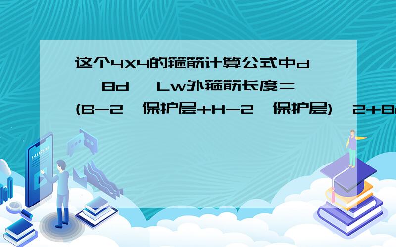 这个4X4的箍筋计算公式中d ,8d ,Lw外箍筋长度＝(B-2*保护层+H-2*保护层)*2+8d+2*Lw内箍筋长度＝((B-2*保护层-d)/3*1+d+(H-2*保护层-d)/3*1+d))*2+8d+2*Lw(横向、纵向各一道)