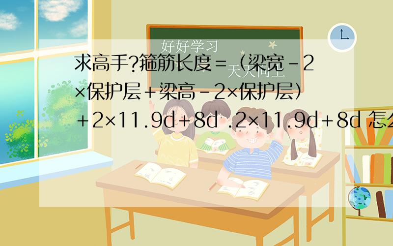 求高手?箍筋长度＝（梁宽－2×保护层＋梁高-2×保护层）＋2×11.9d＋8d .2×11.9d＋8d 怎么理解啊