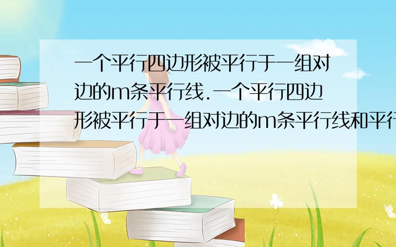 一个平行四边形被平行于一组对边的m条平行线.一个平行四边形被平行于一组对边的m条平行线和平行于另一组对边的n条平行线所截,这样可以组成多少个比原来的平行四边形面积小的平行四