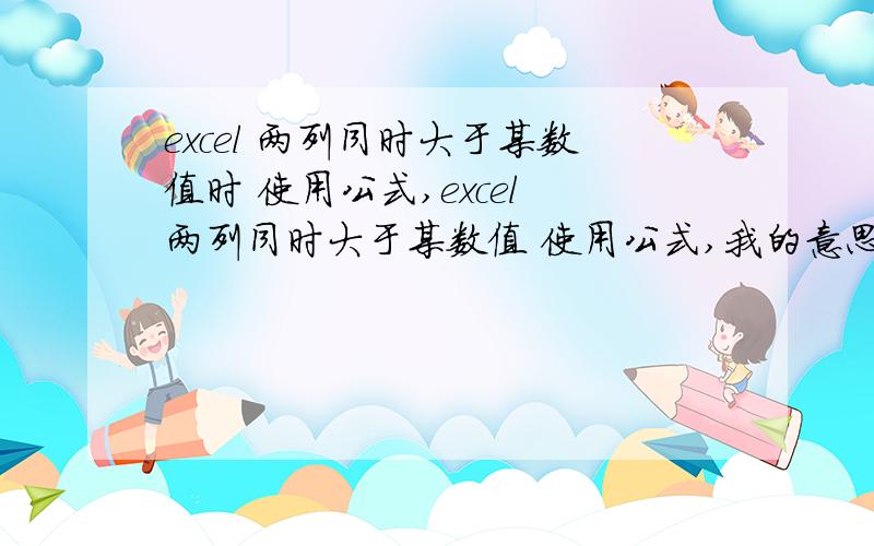 excel 两列同时大于某数值时 使用公式,excel 两列同时大于某数值 使用公式,我的意思是当A1和B1都同时大于