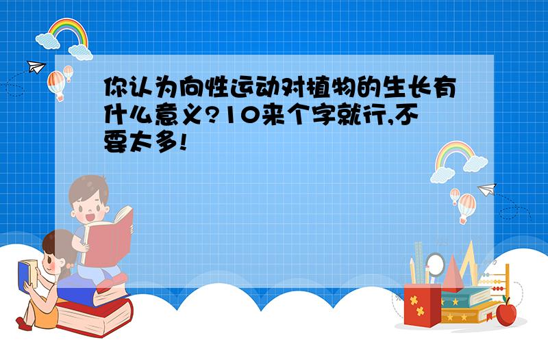 你认为向性运动对植物的生长有什么意义?10来个字就行,不要太多!