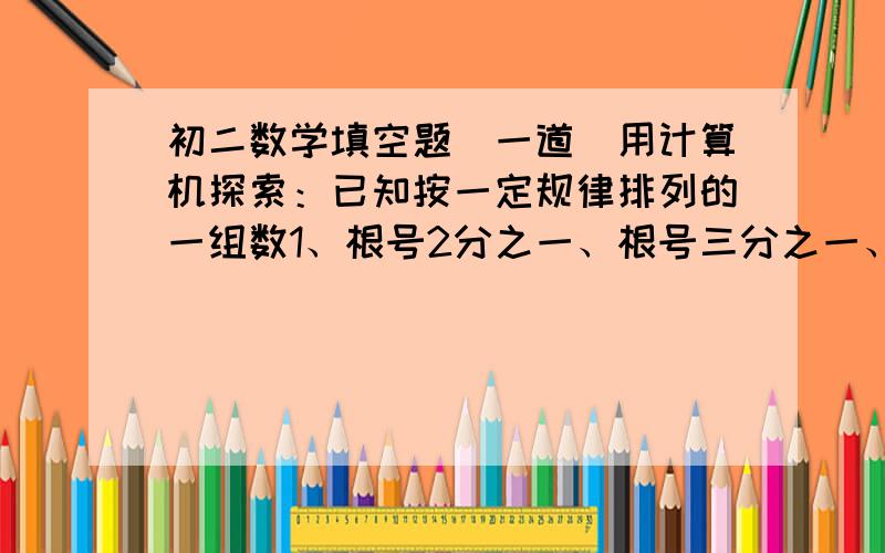 初二数学填空题（一道）用计算机探索：已知按一定规律排列的一组数1、根号2分之一、根号三分之一、……根号十九分之一、根号二十分之一,如果从中选出若干个数,使它们的和大于3,那吗