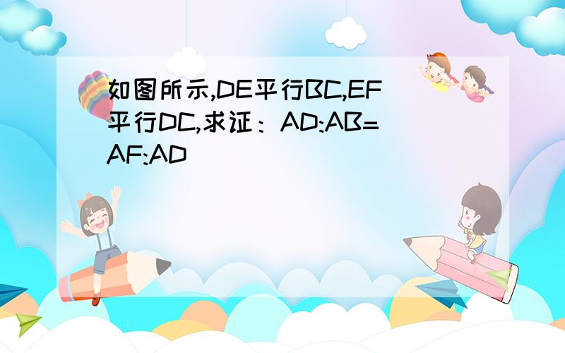 如图所示,DE平行BC,EF平行DC,求证：AD:AB=AF:AD
