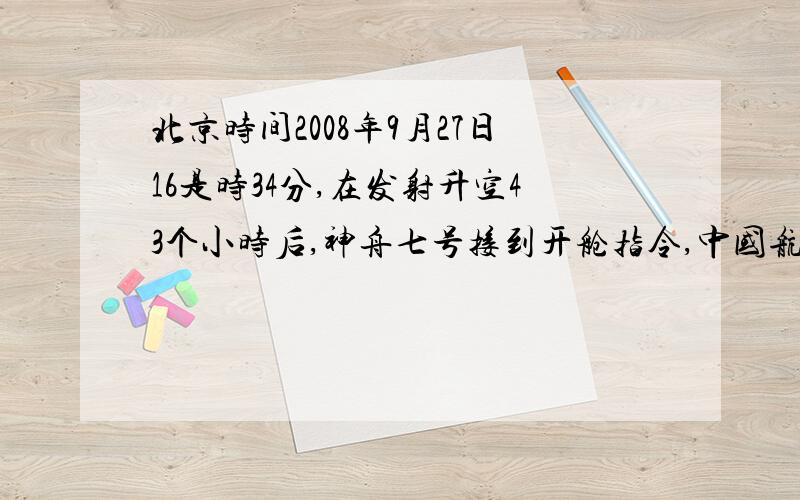 北京时间2008年9月27日16是时34分,在发射升空43个小时后,神舟七号接到开舱指令,中国航天员开始了中国人一次外舱活动,中国人的第一次太空行走共进行了19分35秒,期间,翟志刚与飞船一起飞过