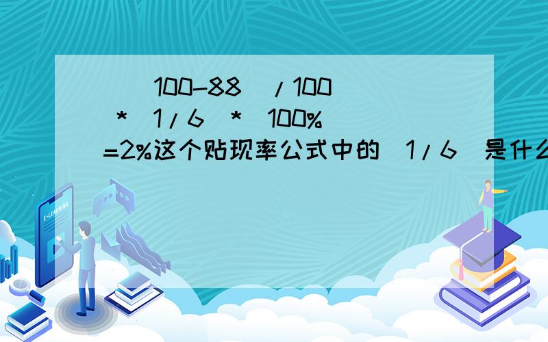 [(100-88)/100] *(1/6)*(100%)=2%这个贴现率公式中的（1/6）是什么意思?