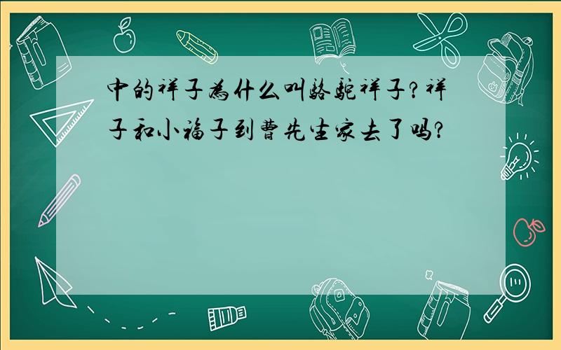 中的祥子为什么叫骆驼祥子?祥子和小福子到曹先生家去了吗?