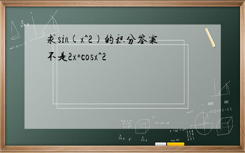 求sin(x^2)的积分答案不是2x*cosx^2